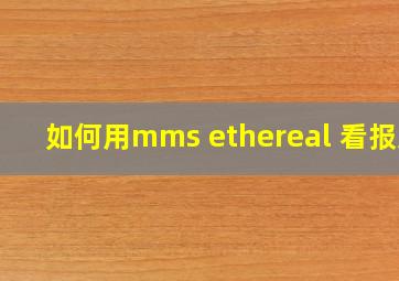 如何用mms ethereal 看报文