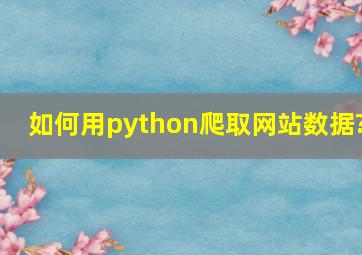 如何用python爬取网站数据?