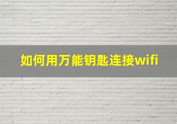 如何用万能钥匙连接wifi