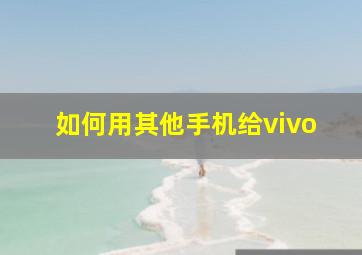 如何用其他手机给vivo