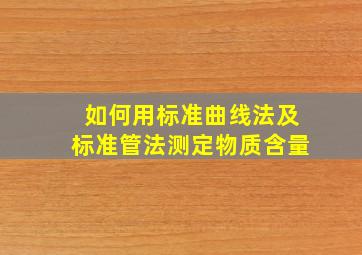 如何用标准曲线法及标准管法测定物质含量