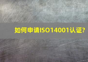如何申请ISO14001认证?