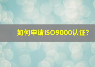 如何申请ISO9000认证?