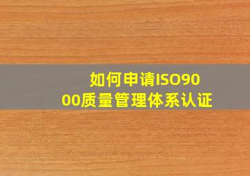 如何申请ISO9000质量管理体系认证