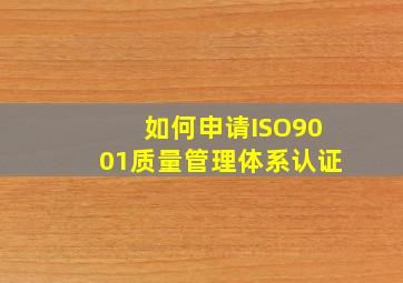 如何申请ISO9001质量管理体系认证