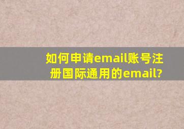 如何申请email账号注册,国际通用的email?