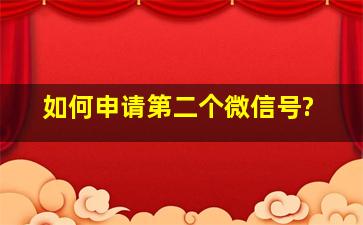 如何申请第二个微信号?