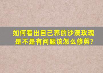 如何看出自己养的沙漠玫瑰是不是有问题,该怎么修剪?