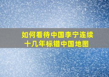 如何看待中国李宁连续十几年标错中国地图 