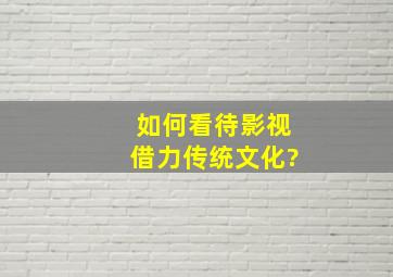 如何看待影视借力传统文化?