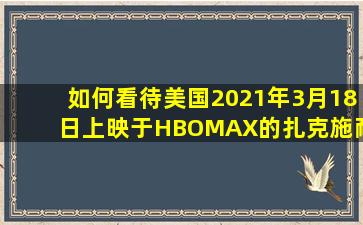 如何看待美国2021年3月18日上映于HBOMAX的扎克施耐德剪辑的《正义...