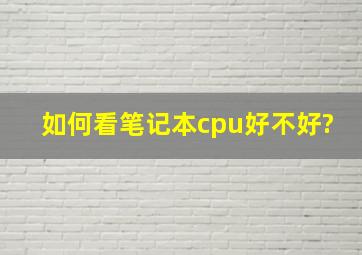 如何看笔记本cpu好不好?