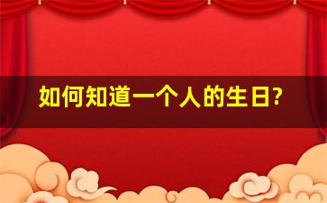 如何知道一个人的生日?