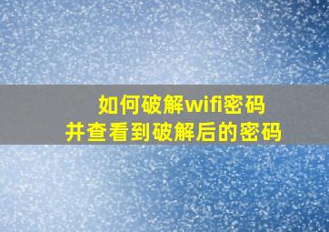 如何破解wifi密码并查看到破解后的密码