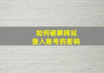 如何破解网站登入账号的密码