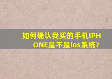 如何确认我买的手机(IPHONE)是不是ios系统?