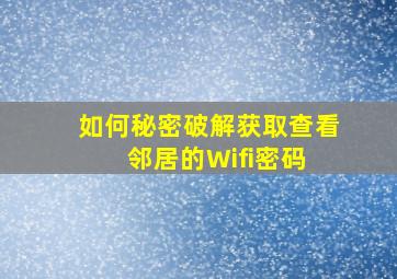 如何秘密破解、获取、查看邻居的Wifi密码 