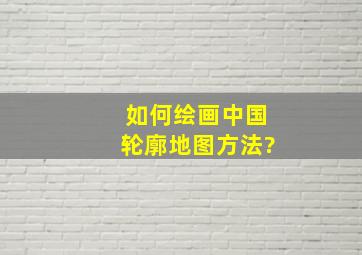 如何绘画中国轮廓地图方法?