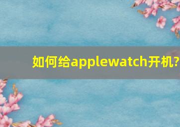 如何给applewatch开机?