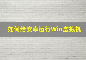 如何给安卓运行Win虚拟机