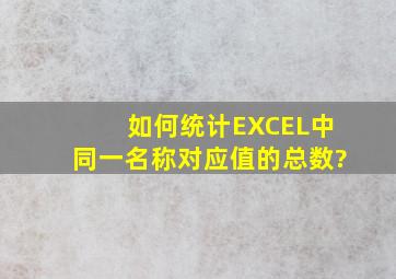 如何统计EXCEL中同一名称对应值的总数?