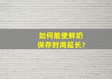 如何能使鲜奶保存时间延长?