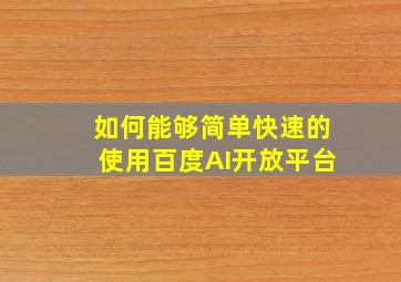 如何能够简单快速的使用百度AI开放平台(