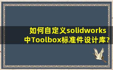 如何自定义solidworks中Toolbox标准件设计库?