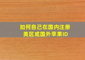 如何自己在国内注册美区或国外苹果ID 