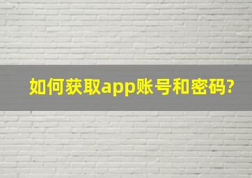 如何获取app账号和密码?