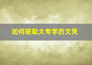 如何获取大专学历文凭