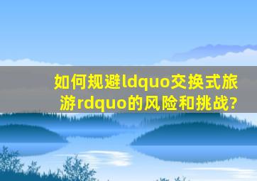 如何规避“交换式旅游”的风险和挑战?