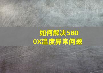 如何解决5800X温度异常问题