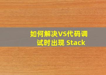 如何解决VS代码调试时出现 Stack