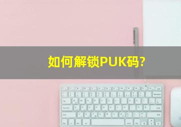 如何解锁PUK码?