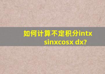 如何计算不定积分∫xsinxcosx dx?