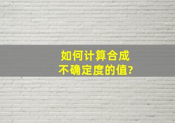 如何计算合成不确定度的值?