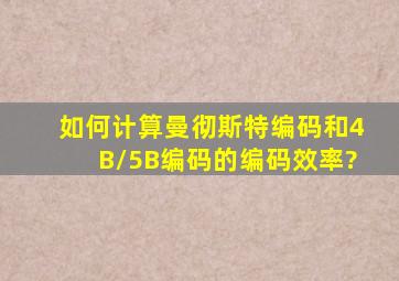 如何计算曼彻斯特编码和4B/5B编码的编码效率?