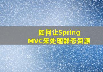 如何让Spring MVC来处理静态资源