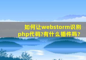 如何让webstorm识别php代码?有什么插件吗?