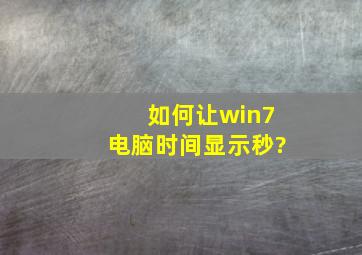 如何让win7电脑时间显示秒?