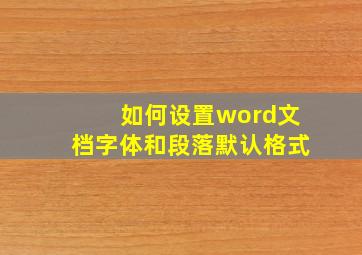 如何设置word文档字体和段落默认格式