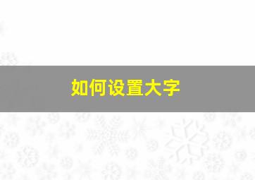 如何设置大字