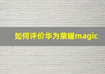 如何评价华为荣耀magic