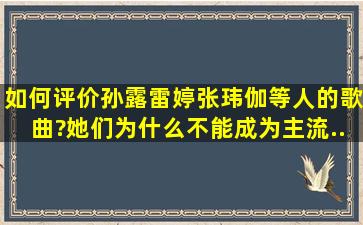 如何评价孙露、雷婷、张玮伽等人的歌曲?她们为什么不能成为主流...