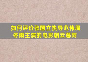 如何评价张国立执导,范伟、周冬雨主演的电影《朝云暮雨》 