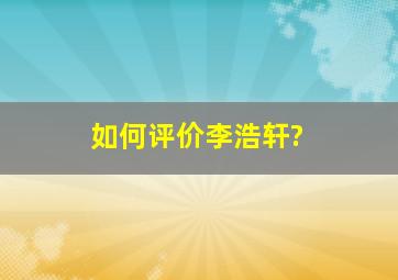 如何评价李浩轩?