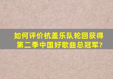 如何评价杭盖乐队《轮回》获得第二季《中国好歌曲》总冠军?