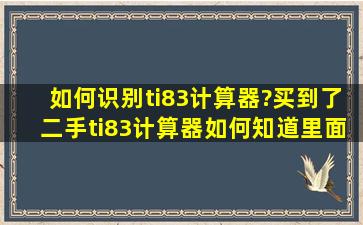 如何识别ti83计算器?买到了二手ti83计算器,如何知道里面是否有坏、有...