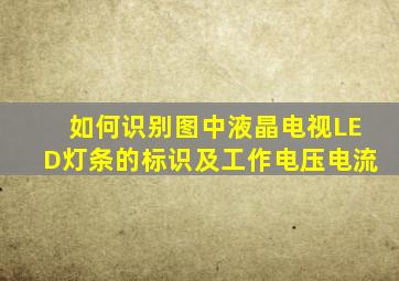 如何识别图中液晶电视LED灯条的标识及工作电压电流